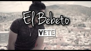 El Bebeto - Vete (LETRA) Estreno 2019