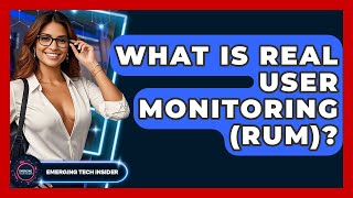 What Is Real User Monitoring (RUM)? - Emerging Tech Insider