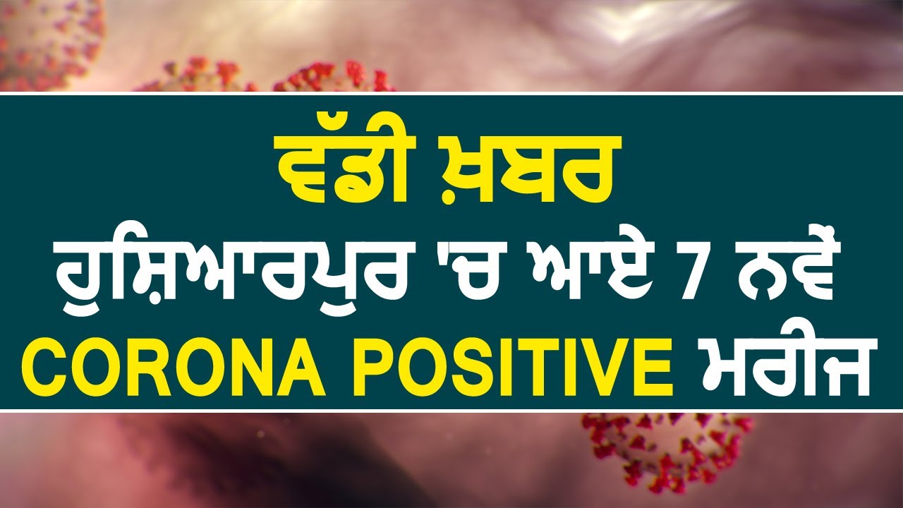 Breaking: Hoshiarpur में आए 7 नए Corona Positive मरीज़,कुल मामले 103 हुए