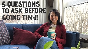 5 QUESTIONS YOU NEED TO ASK YOURSELF BEFORE GOING TINY!!