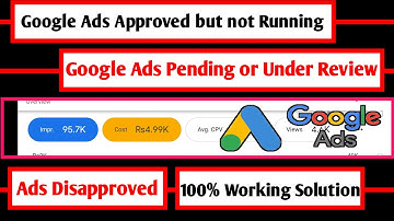 Google Ads Approved but not running, google ads disapproved, ads pending or under review