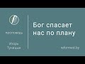 Бог спасает нас по плану / Игорь Туницын // 29.08.2021