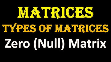 4.TYPES OF MATRICES  Zero (Null) Matrix