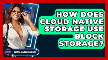 How Does Cloud Native Storage Use Block Storage? - Emerging Tech Insider