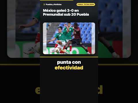 México goleó 3-0 en Premundial sub 20 Puebla