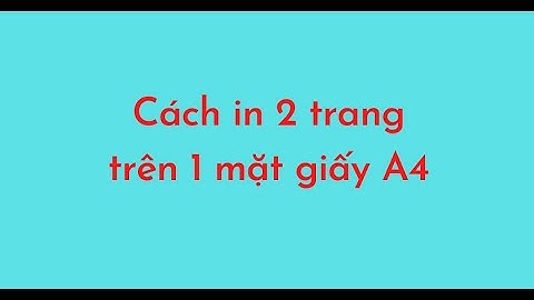 Cách in 2 trang trên 1 mặt giấy A4