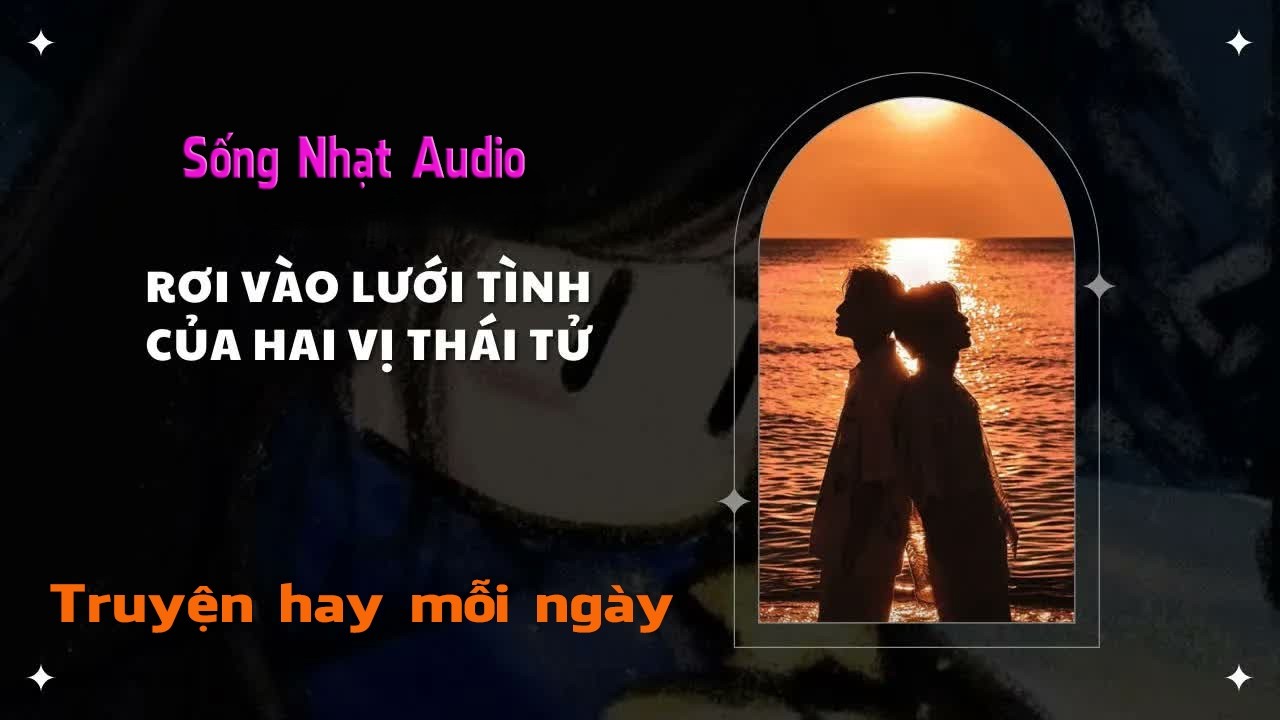 Truyện Audio｜Rơi Vào Lưới Tình Của Hai Vị Thái Tử - Sống Nhạt Audio