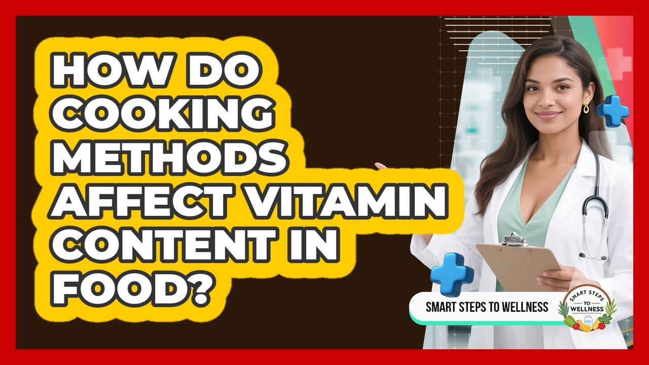 How Do Cooking Methods Affect Vitamin Content In Food? - Smart Steps to Wellness