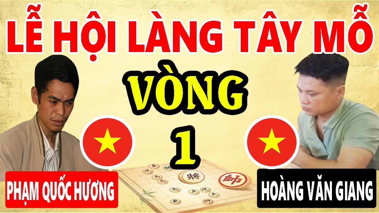 VÒNG 1 - PHẠM QUỐC HƯƠNG VS HOÀNG VĂN GIANG | LỄ HỘI CỜ TƯỚNG LÀNG TÂY MỖ 2026