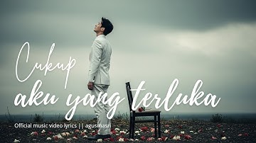 Cukup Aku yang Terluka – Agus Masri (Official Music Video Lyric)
