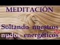 Meditacin  soltando nuestros nudos energticos
