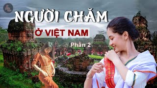 NGUỒN GỐC NGƯỜI CHĂM Ở VIỆT NAM (p2) - CHAMPA BỊ THÔN TÍNH và CUỘC SỐNG CỦA NGƯỜI CHĂM HIỆN NAY