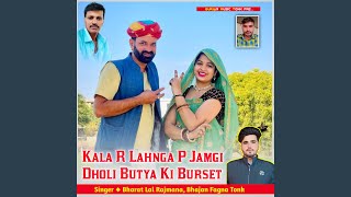 Kala R Lahnga P Jamgi Dholi Butya Ki Burset