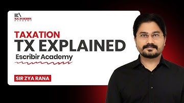 TX – Taxation Explained | Sir Zya Rana | Escribir Academy