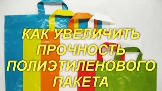 КАК УВЕЛИЧИТЬ ПРОЧНОСТЬ ПОЛИЭТИЛЕНОВОГО ПАКЕТА.(, 2016-09-05T09:05:26.000Z)