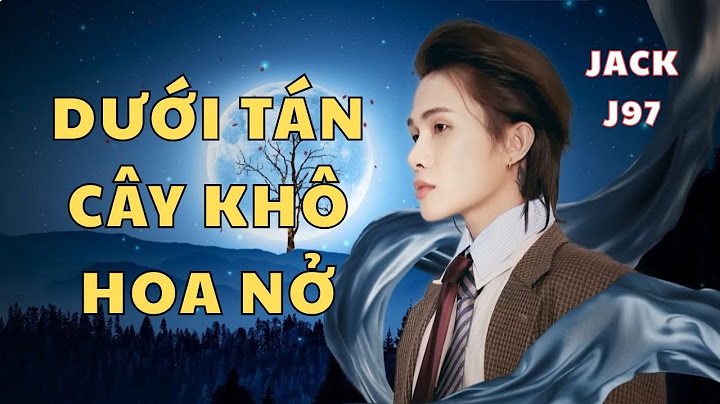 JACK - J97 | DƯỚI TÁN CÂY KHÔ HOA NỞ | LỜI CA KỂ CHUYỆN #26