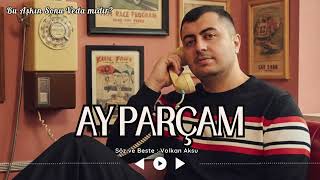 Ay Parçam Söz & Beste: Volkan Aksu