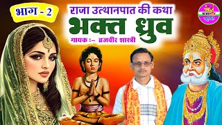 भक्त ध्रुव लीला - भाग - 2 | गायक ब्रजवीर शास्त्री !! Bhakt Dhruv Vol - 2 || Singer Brajveer Shastri