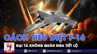 Đại tá Không quân Nga tiết lộ cách tiêu diệt tiêm kích F-16 phương Tây trên bầu trời Ukraine - VNews