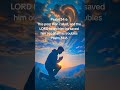 Psalm 34:6 This poor man called, and the LORD heard him he saved him out of all his troubles.
