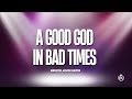 A Good God In Bad Times