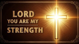Lord You Are My Strength christian Gospel Song S lordyouaremystrength