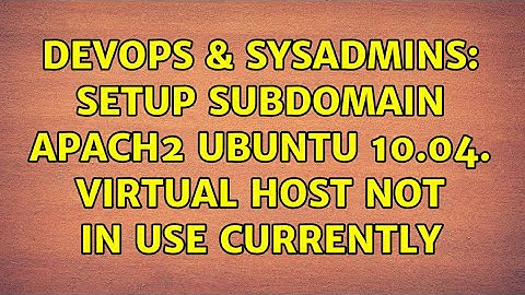 DevOps & SysAdmins: Setup Subdomain Apach2 Ubuntu 10.04. Virtual Host not in use currently