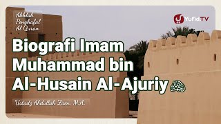 Akhlak Penghafal Al-Quran: Biografi Imam Muhammad Al-Ajuriy - Ustadz Abdullah Zaen, Lc., MA