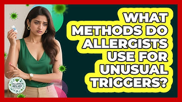 What Methods Do Allergists Use For Unusual Triggers? - Allergy Relief Guide