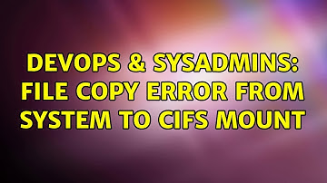 DevOps & SysAdmins: file copy error from system to cifs mount