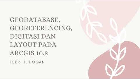 Geodatabase, Georeferencing, Digitasi dan Layout pada Arcgis 10.8