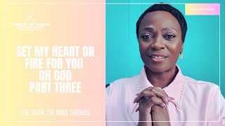 Set My Heart On Fire For You Oh God - Part Three | The Sapa, Dr. Nina Thomas