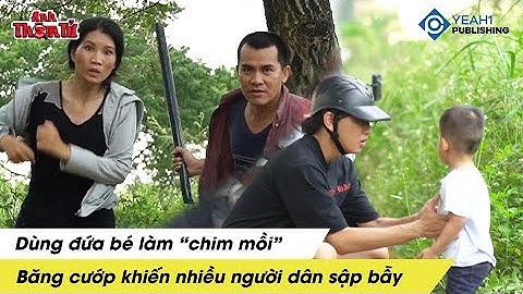 Cảnh Giác cùng Anh Thám Tử #25 | Băng cướp dùng trẻ em làm "Chim Mồi"