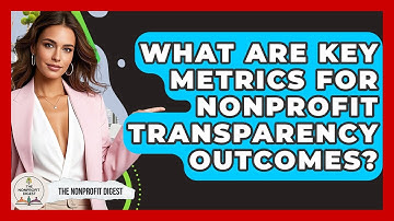 What Are Key Metrics For Nonprofit Transparency Outcomes? - The Nonprofit Digest
