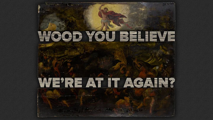 Wood You Believe We're At It Again? Part 4