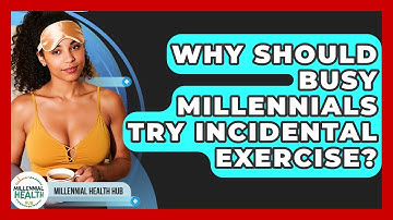 Why Should Busy Millennials Try Incidental Exercise? - Millennial Health Hub