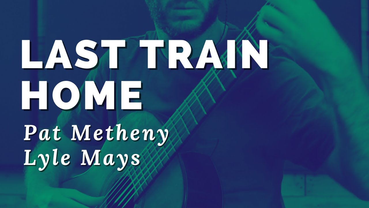 Last Train Home Pat Metheny/Lyle Mays arr. Rafael Thomaz YouTube Last Train Home Pat Metheny/Lyle Mays arr. Rafael Thomaz YouTube