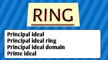 Principal ideal..., principal ideal ring..., principal ideal domain....,prime ideal
