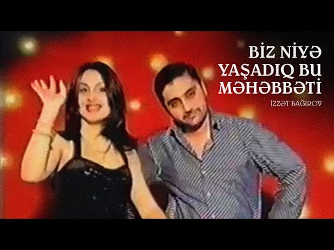 İzzət Bağırov — Biz Niyə Yaşadıq Bu Məhəbbəti