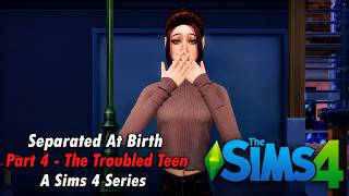 Separated At Birth | Part 4 | The Troubled Teen | A Sims 4 Series