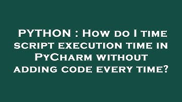 PYTHON : How do I time script execution time in PyCharm without adding code every time?