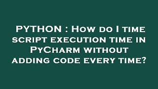 PYTHON : How do I time script execution time in PyCharm without adding code every time