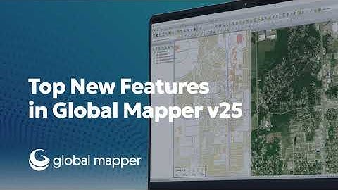 Top New Features in Global Mapper Standard v25