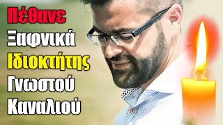 Ανείπωτος θρήνος για την Ελληνική τηλεόραση - Πέθανε ξαφνικά ο ιδιοκτήτης γνωστού καναλιού