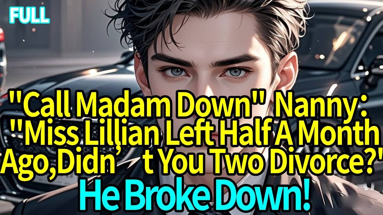 ”Call Madam Down.”Nanny：”Miss Lillian Left Half A Month Ago—Didn’t You Two Divorce?”He Broke Down!