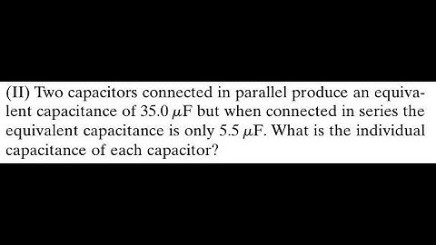 Two capacitors connected in parallel produce an equivalent capacitance of 35.0 but when connect