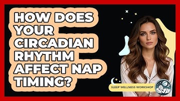 How Does Your Circadian Rhythm Affect Nap Timing? - Sleep Wellness Workshop