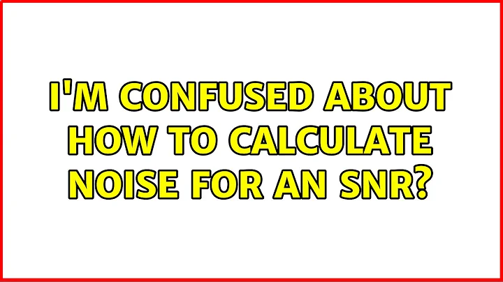 I'm confused about how to calculate noise for an SNR? (2 Solutions!!)