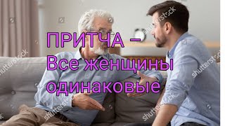 ПРИТЧА–Все женщины одинаковые