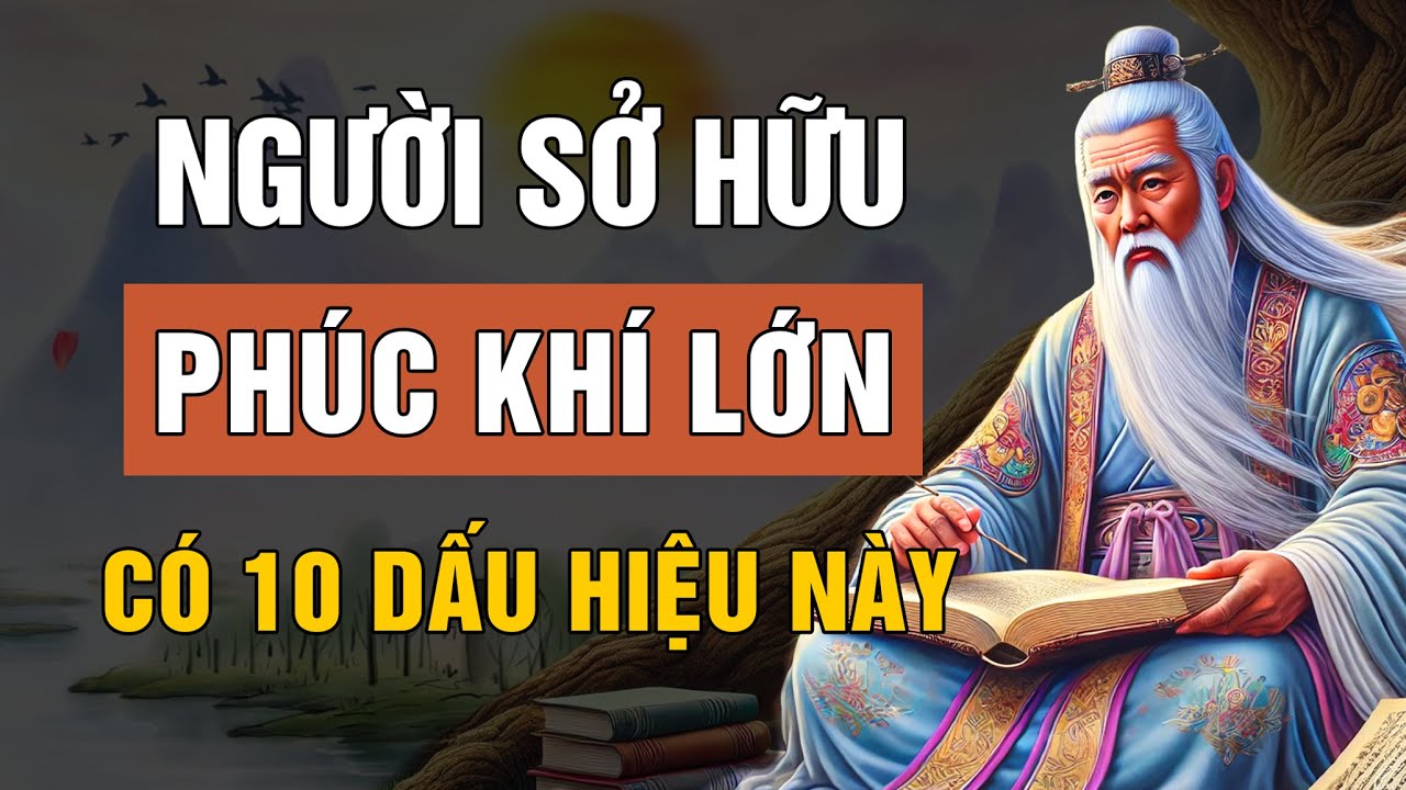 Cổ Nhân dạy: Người có PHÚC KHÍ LỚN có 10 dấu hiệu này | Lời Dạy Cổ Nhân